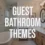 What’s the Trend in Modern Guest Bathroom Themes?